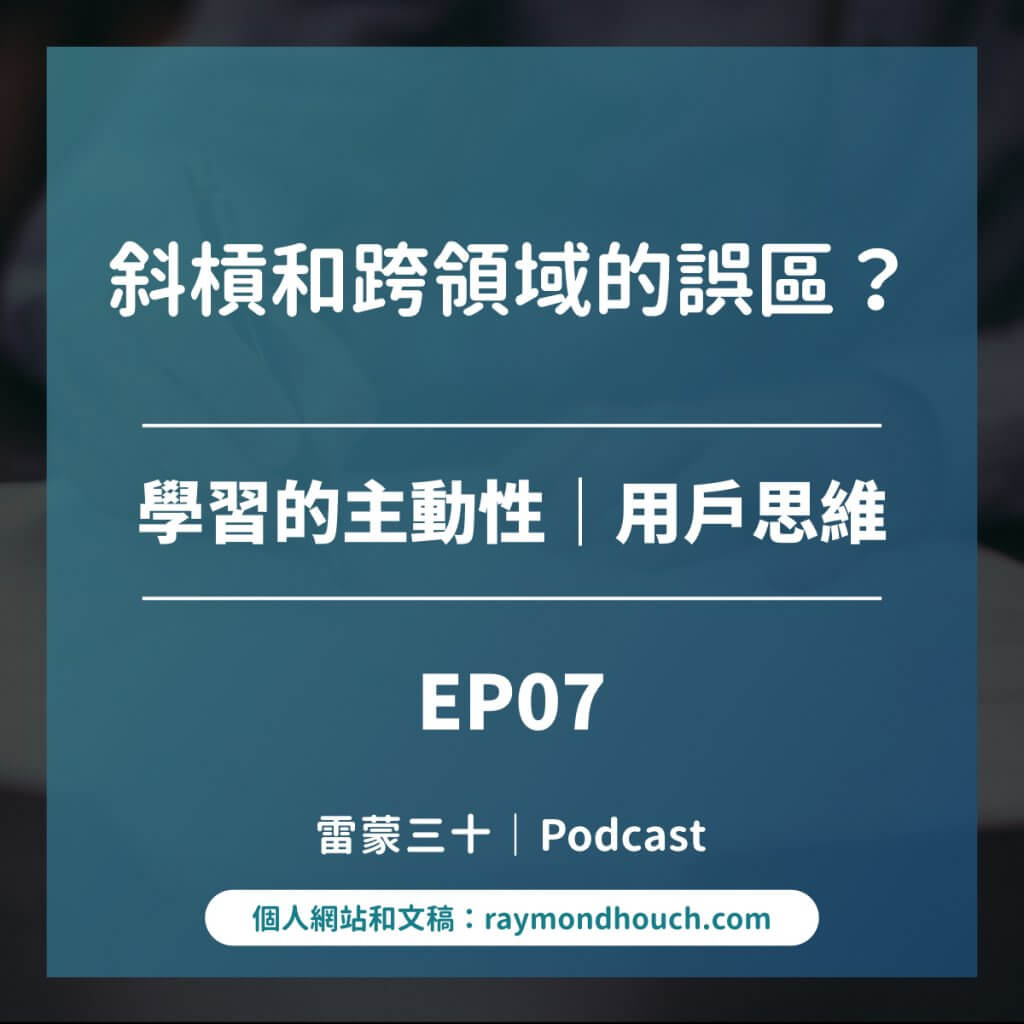 EP07:斜槓和跨領域的誤區?談學習的方向性和用戶思維 EP07:斜槓與跨領域