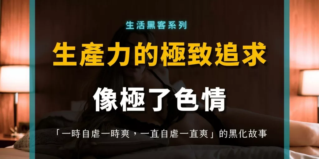 追求極致的生產力，像極了色情？黑化的生活黑客故事